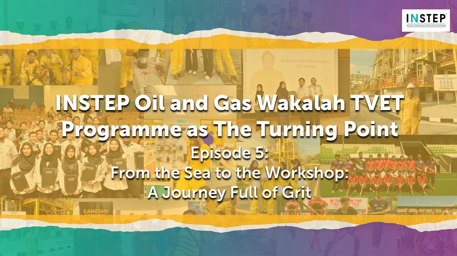 INSTEP Oil and Gas Wakalah TVET Programme as The Turning Point Episode 5