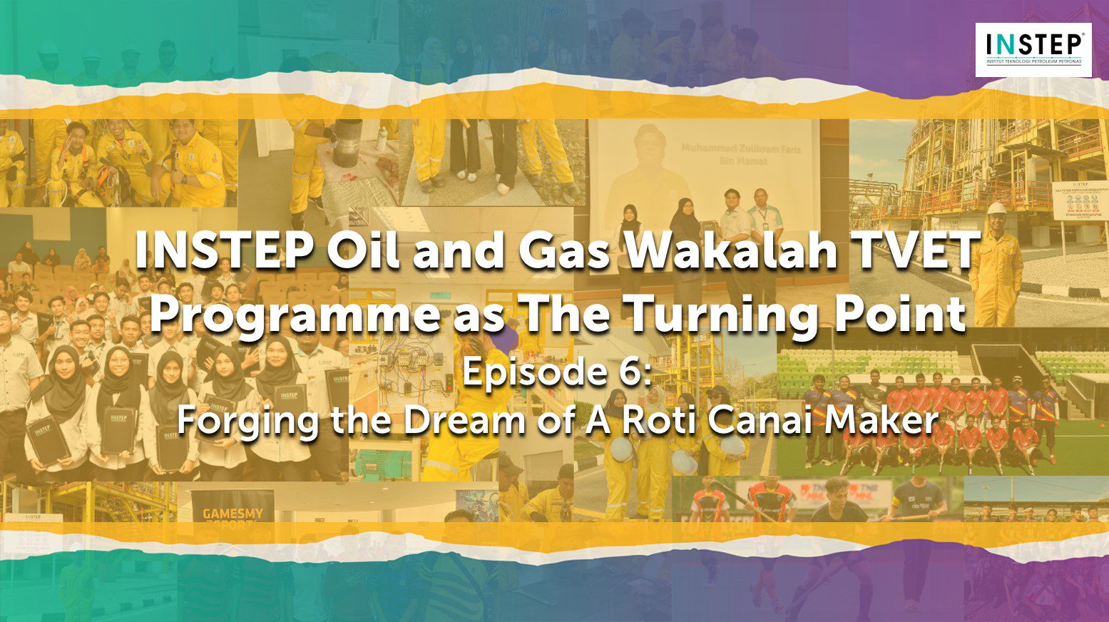 INSTEP Oil and Gas Wakalah TVET Programme as The Turning Point Episode 6
